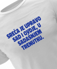 Sreća je upravo sad i ovdje, u sadašnjem trenutku.